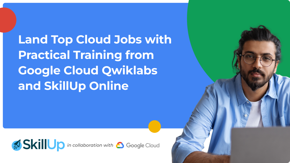 Land top cloud jobs with practical training from google cloud qwiklabs and skill up online