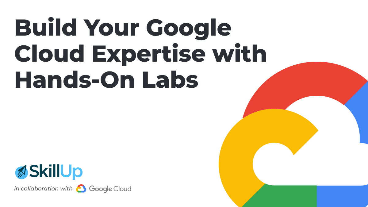 build your google cloud expertise with hands on labs