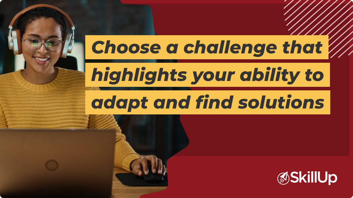 choose a challenge that highlights your ability to adapt and find solutions