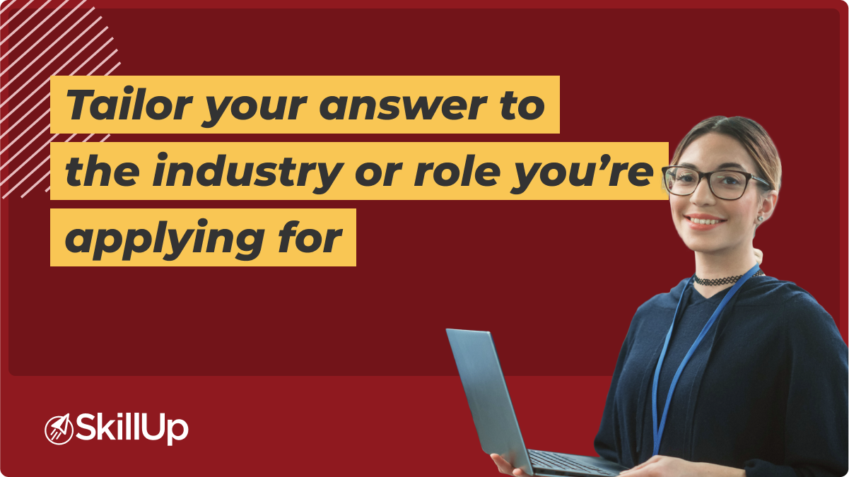 tailor your answer to the industry or role youre applying for