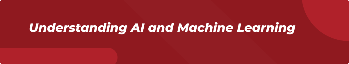 Understanding AI and Machine Learning